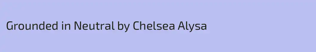 Grounded in Neutral by Chelsea Alysa